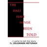 The Half Have Never Been Told: ...I Came to tell the Story