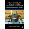 A Clinician's Guide to Functional Neurological Disorder: A Practical Neuropsychological Approach