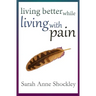 Living Better While Living With Pain: 21 Ways to Reduce the Stress of Chronic Pain and Create Greater Ease and Relief TODAY.