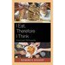 I Eat, Therefore I Think: Food and Philosophy