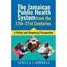 The Jamaican Public Health System from the 17th-21st Centuries: A Policy and Structural Perspective