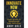 Innovate Now Scale up with 16 Breakthrough Sales Techniques