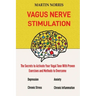Vagus Nerve Stimulation: The Secrets to Activate Your Vagal Tone With 13 Proven Exercises and Methods to Overcome Depression, Relieve Chronic Stress,