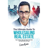 The Ultimate Guide To Wholesaling Real Estate: How To Find, Sign And Close Your First 100 Deals Within 90 Days.