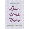 Love Was There: A Testimony of Faith