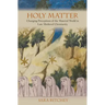 Holy Matter: Changing Perceptions of the Material World in Late Medieval Christianity