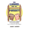 The Ladder Out of Poverty: The Great Society Promised to End Poverty in America. It Did Not Work. Here is a Solution That Will Work.