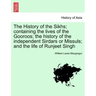 The History of the Sikhs; containing the lives of the Gooroos; the history of the independent Sirdars or Missuls; and the life of Runjeet Singh