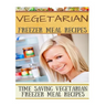 Vegetarian Freezer Meal Recipes: Time Saving Vegetarian Freezer Meal Recipes