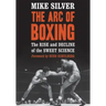 The Arc of Boxing: The Rise and Decline of the Sweet Science