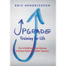 Upgrade Training for Life: How to Build Connection, Meaning, & Positive Habits for a Better Tomorrow