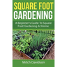 Square Foot Gardening: A Beginner's Guide to Square Foot Gardening at Home