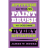Attitude Is Your Paintbrush: It Colors Every Situation