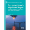 Punctuated Peace in Nigeria's Oil Region: Oil Insurgency and the Challenges of Post-Conflict Peacebuilding