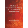 The Role of Old Testament Theology in Old Testament Interpretation: And Other Essays