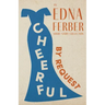 Cheerful - By Request - An Edna Ferber Short Story Collection;With an Introduction by Rogers Dickinson