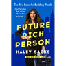 Future Rich Person: The New Rules for Building Wealth (Even If You're Stuck, Broke, and That Billionaire Won't Text You Back...)