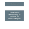 The dictionary of chronology, or historical and statistical register