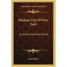 Harlem, City of New York: Its Origin and Early Annals