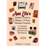 Aunt Ellie's Definitive Guide to Making 1: 24 Scale Miniature Furniture: 21 Detailed Tutorials with Patterns and Full-Color Illustrations