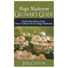 Magic Mushroom Grower's Guide: Step by Step Guide to Learn How to Cultivate and Use Magic Mushroom