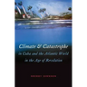 Climate and Catastrophe in Cuba and the Atlantic World in the Age of Revolution