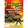 A Video Game Story: Trapped On Battle Royale Island (Video Game Novels For Kids)