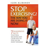 STOP EXERCISING! The Way You Are Doing it Now.: 7 Dangerous Facts That Will Backfire and Cause You to Stay Fat or Hurt Yourself