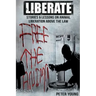 Liberate: Animal Liberation Above The Law, Stories And Lessons On The Animal Liberation Front, Animal Rights Activism, & The Ani