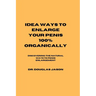 Idea Ways to Enlarge Your Penis 100% Organically: Discovering the natural way to penis enlargement