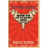 How to Not go Broke Ranching: Things I Learned the Hard Way in Fifty Years of Ranching