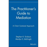 The Practitioner's Guide to Mediation: A Client Centered Approach