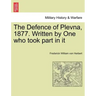The Defence of Plevna, 1877. Written by One who took part in it