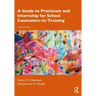 A Guide to Practicum and Internship for School Counselors-In-Training