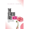 The Stress Free Mum: A practical guide for the foundation years
