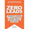 Zero Leads: The Secret To Growing A 7-Figure Service Business Without Any Leads