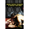 Ground Fighting Techniques to Destroy Your Enemy: Street Based Ground Fighting, Brazilian Jiu Jitsu, and Mixed Martial Arts Fighting Techniques