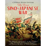 The First Sino-Japanese War: The History and Legacy of the Conflict that Doomed the Chinese Empire and Led to the Rise of Imperial Japan