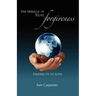 The Miracle of Real Forgiveness: Freeing Us To Love
