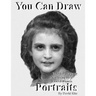 You Can Draw Portraits: Technical Drawing Mastering an Exact Likeness
