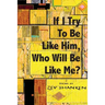 If I Try To Be Like Him, Who Will Be Like Me?: Poems