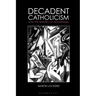 Decadent Catholicism and the Making of Modernism