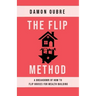 The Flip Method: A breakdown of how to flip houses for wealth building