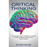 Critical Thinking: The Complete Guide to Manage Your Stress (A Foolproof Step by Step Guide for Problem Solving)