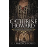 Catherine Howard: Wife and Mistress