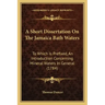 A Short Dissertation On The Jamaica Bath Waters: To Which Is Prefixed, An Introduction Concerning Mineral Waters In General (1784)