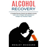 Alcohol Recovery: A Complete Recovery Guide for the Addicted to Alcohol (Learn How to Regain Self-awareness to Change Your Alcoholic Habits)