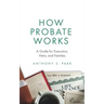 How Probate Works: A Guide for Executors, Heirs, and Families