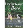 Undercover Kittens: A Kallie Collins Cozy Mystery