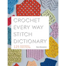 Crochet Every Way Stitch Dictionary: 125 Essential Stitches to Crochet in Three Ways